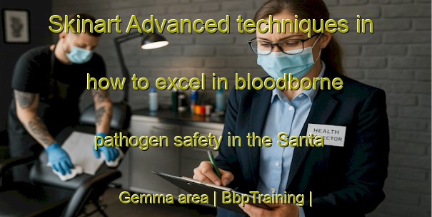 Skinart Advanced techniques in how to excel in bloodborne pathogen safety in the Santa Gemma area | BbpTraining | BbpClasses | SkinartTraining-Italy